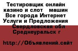 Тестировщик онлайн – казино и слот - машин - Все города Интернет » Услуги и Предложения   . Свердловская обл.,Среднеуральск г.